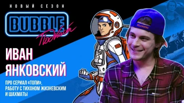Иван Янковский ❘ Про сериал «Топи», работу с Тихоном Жизневским и шахматы ❘ BUBBLE Подкаст